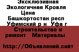 Эксклюзивная Экологичная Кровля › Цена ­ 2 700 - Башкортостан респ., Уфимский р-н, Уфа г. Строительство и ремонт » Материалы   